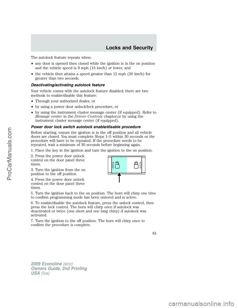 FORD E-250 2009 Manual Online The autolock feature repeats when:
•any door is opened then closed while the ignition is in the on position
and the vehicle speed is 9 mph (15 km/h) or lower, and
•the vehicle then attains a speed FORD E-250 2009 Manual Online The autolock feature repeats when:
•any door is opened then closed while the ignition is in the on position
and the vehicle speed is 9 mph (15 km/h) or lower, and
•the vehicle then attains a speed