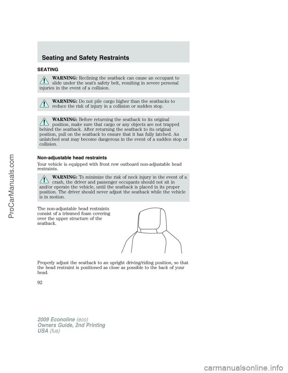 FORD E-250 2009 Owners Manual SEATING
WARNING:Reclining the seatback can cause an occupant to
slide under the seat’s safety belt, resulting in severe personal
injuries in the event of a collision.
WARNING:Do not pile cargo highe FORD E-250 2009 Owners Manual SEATING
WARNING:Reclining the seatback can cause an occupant to
slide under the seat’s safety belt, resulting in severe personal
injuries in the event of a collision.
WARNING:Do not pile cargo highe