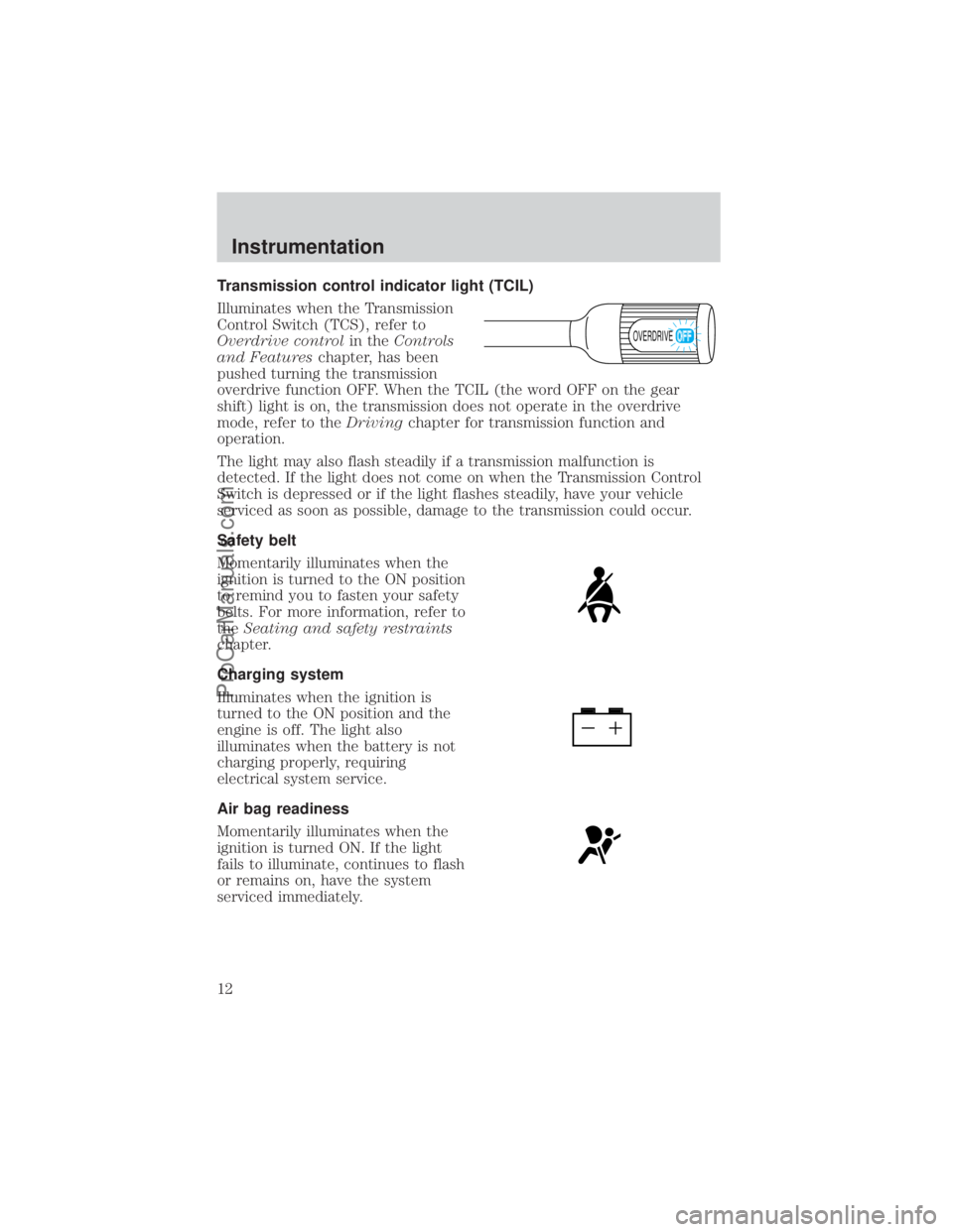 FORD E-350 2000 User Guide Transmission control indicator light (TCIL)
Illuminates when the Transmission
Control Switch (TCS), refer to
Overdrive controlin theControls
and Featureschapter, has been
pushed turning the transmissi