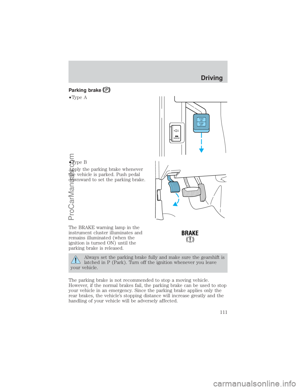 FORD E-350 2000  Owners Manual Parking brake
²Type A
²Type B
Apply the parking brake whenever
the vehicle is parked. Push pedal
downward to set the parking brake.
The BRAKE warning lamp in the
instrument cluster illuminates and
r