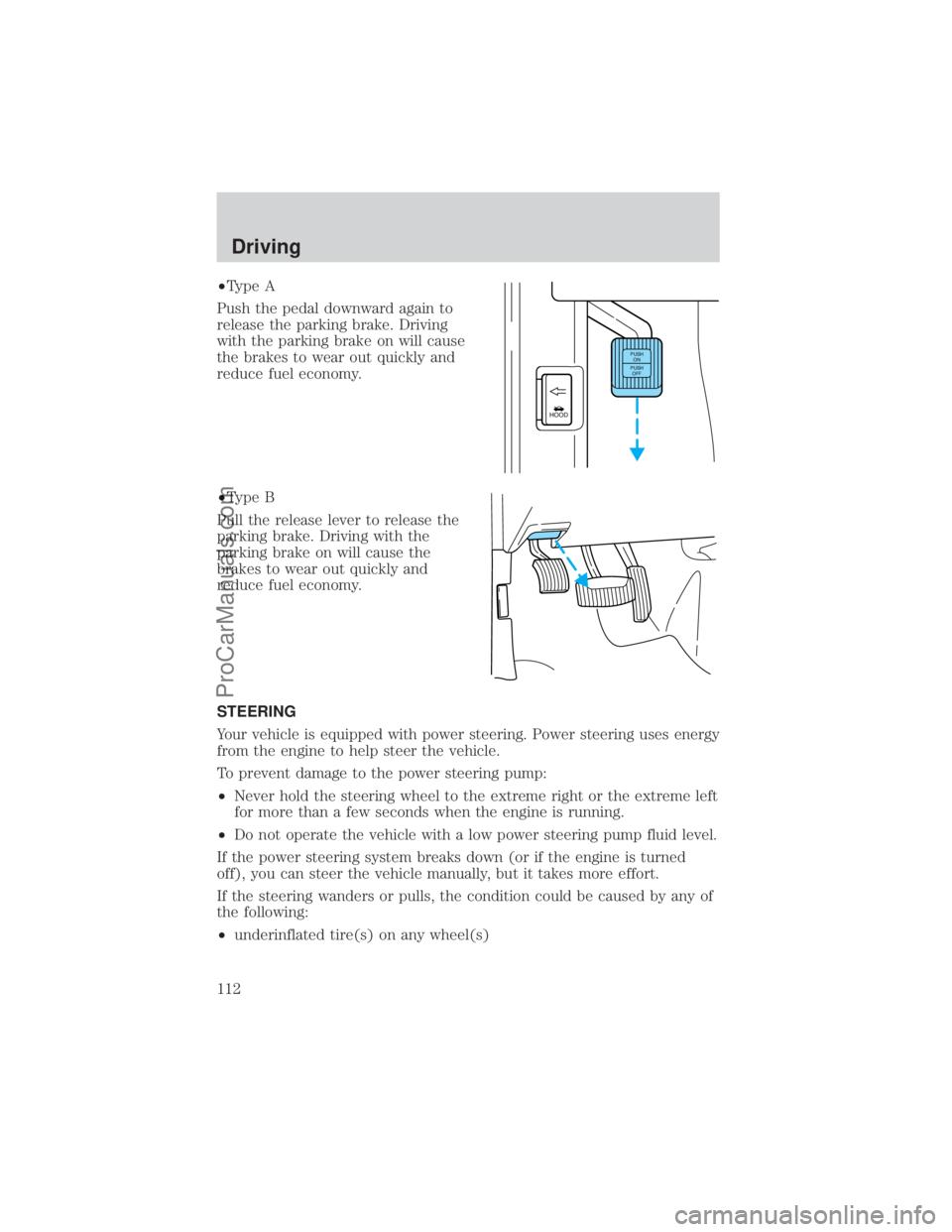 FORD E-350 2000  Owners Manual ²Type A
Push the pedal downward again to
release the parking brake. Driving
with the parking brake on will cause
the brakes to wear out quickly and
reduce fuel economy.
²Type B
Pull the release leve