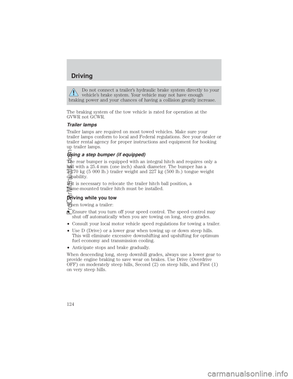 FORD E-350 2000  Owners Manual Do not connect a trailers hydraulic brake system directly to your
vehicles brake system. Your vehicle may not have enough
braking power and your chances of having a collision greatly increase.
The b