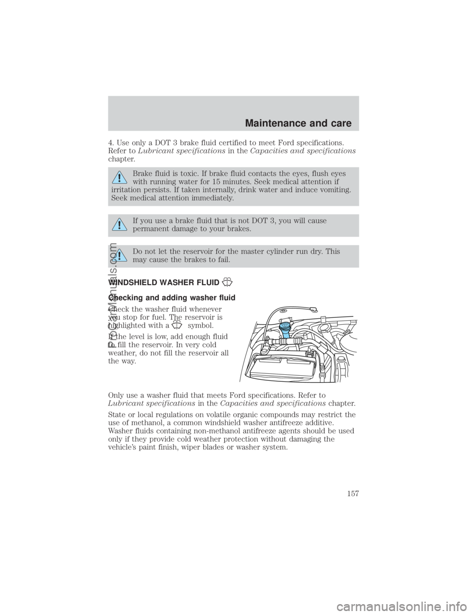 FORD E-350 2000 Owners Manual 4. Use only a DOT 3 brake fluid certified to meet Ford specifications.
Refer toLubricant specificationsin theCapacities and specifications
chapter.
Brake fluid is toxic. If brake fluid contacts the ey FORD E-350 2000 Owners Manual 4. Use only a DOT 3 brake fluid certified to meet Ford specifications.
Refer toLubricant specificationsin theCapacities and specifications
chapter.
Brake fluid is toxic. If brake fluid contacts the ey