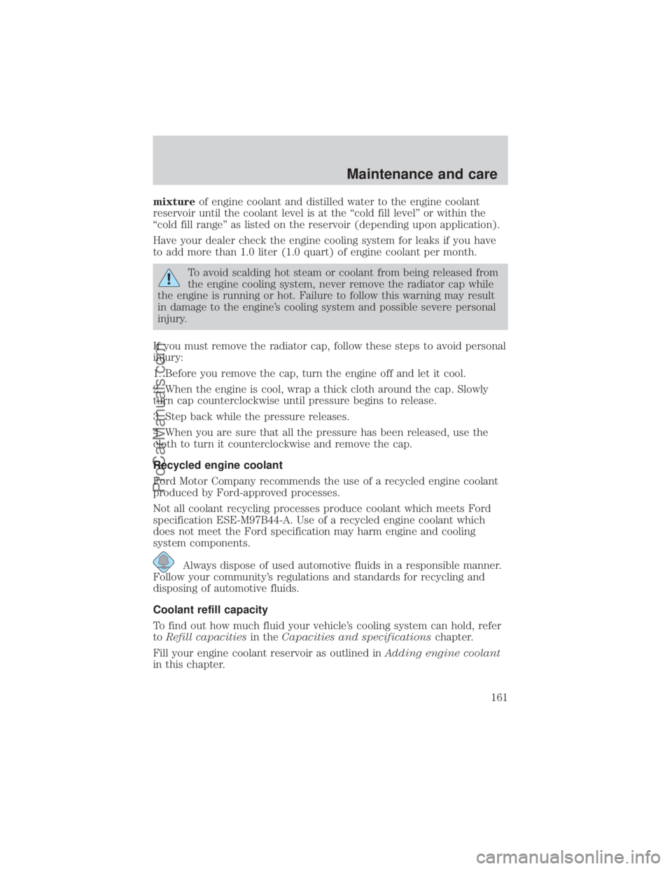 FORD E-350 2000 Service Manual mixtureof engine coolant and distilled water to the engine coolant
reservoir until the coolant level is at the ªcold fill levelº or within the
ªcold fill rangeº as listed on the reservoir (dependi