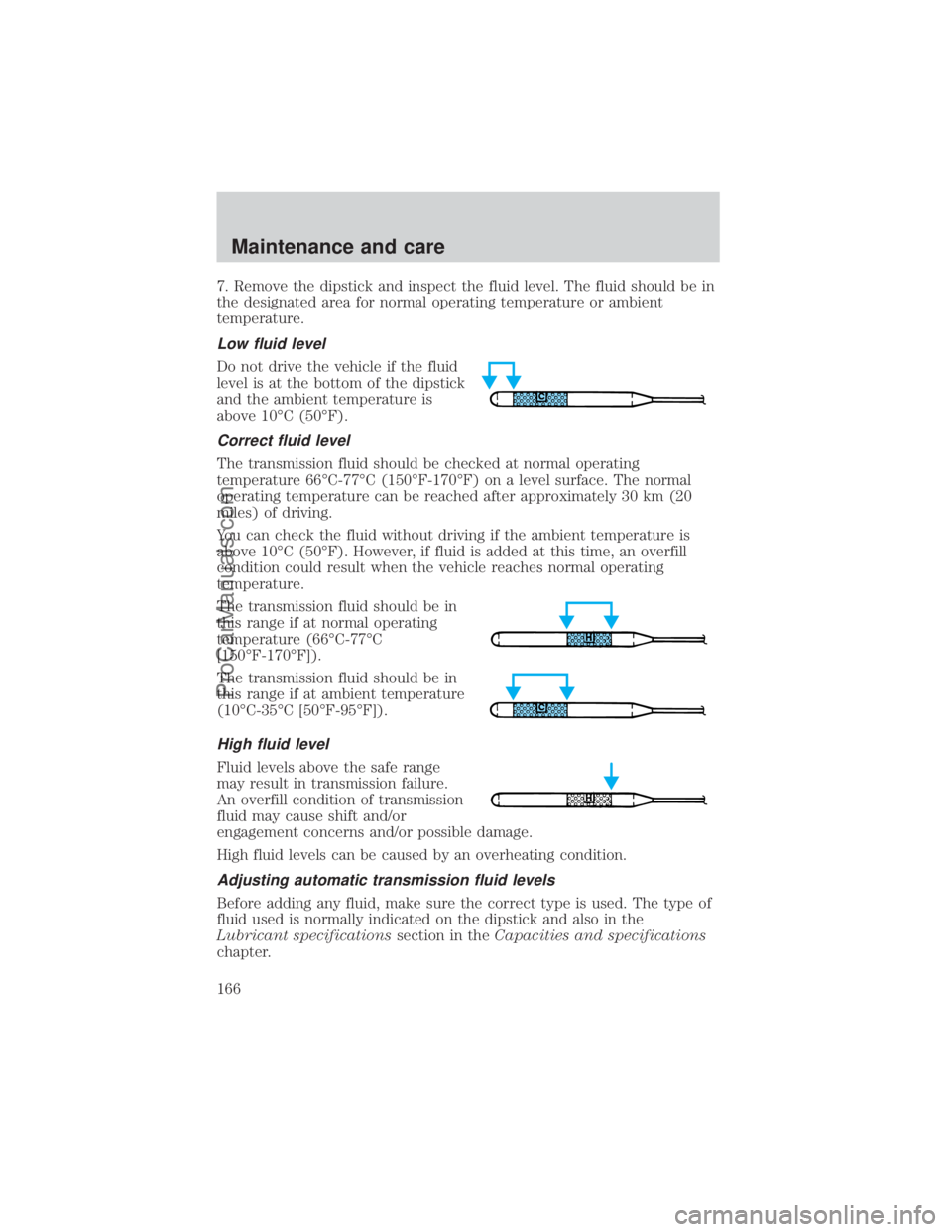 FORD E-350 2000  Owners Manual 7. Remove the dipstick and inspect the fluid level. The fluid should be in
the designated area for normal operating temperature or ambient
temperature.
Low fluid level
Do not drive the vehicle if the 