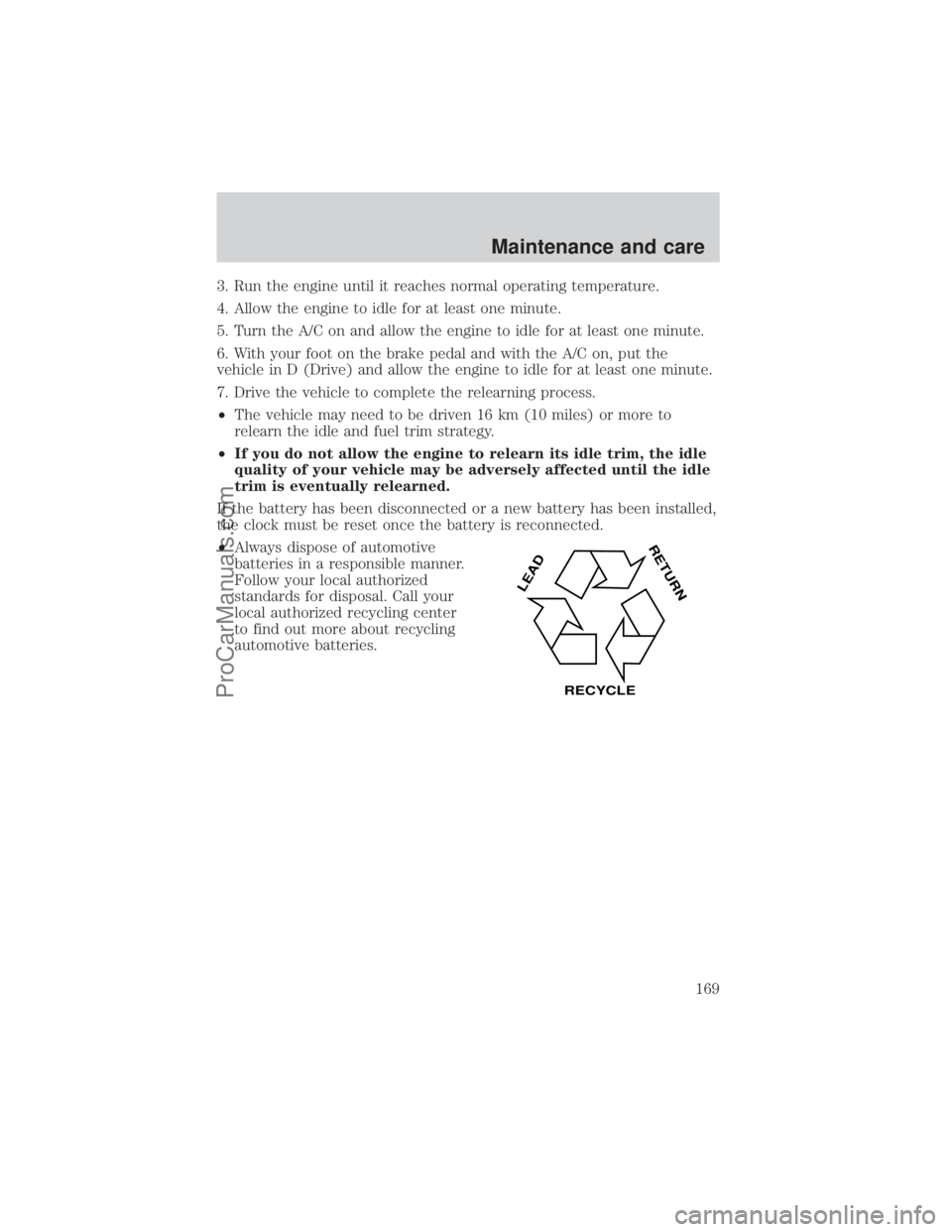 FORD E-350 2000 Service Manual 3. Run the engine until it reaches normal operating temperature.
4. Allow the engine to idle for at least one minute.
5. Turn the A/C on and allow the engine to idle for at least one minute.
6. With y