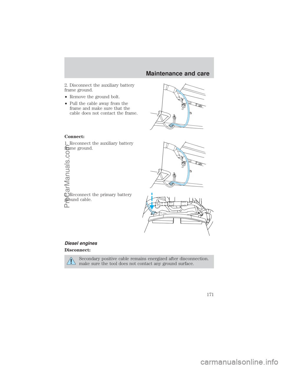 FORD E-350 2000 Owners Manual 2. Disconnect the auxiliary battery
frame ground.
²Remove the ground bolt.
²Pull the cable away from the
frame and make sure that the
cable does not contact the frame.
Connect:
1. Reconnect the auxi FORD E-350 2000 Owners Manual 2. Disconnect the auxiliary battery
frame ground.
²Remove the ground bolt.
²Pull the cable away from the
frame and make sure that the
cable does not contact the frame.
Connect:
1. Reconnect the auxi