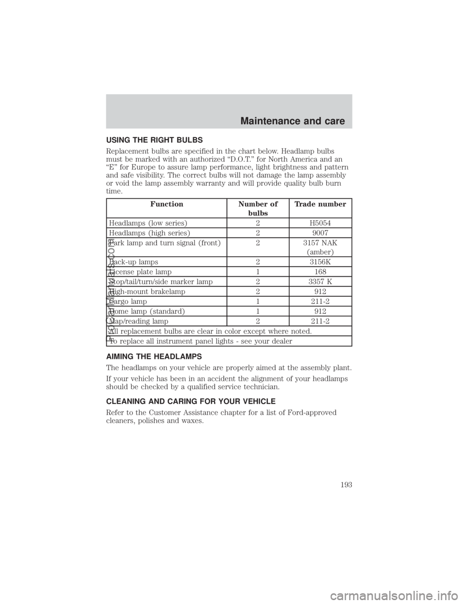 FORD E-350 2000 Owners Manual USING THE RIGHT BULBS
Replacement bulbs are specified in the chart below. Headlamp bulbs
must be marked with an authorized ªD.O.T.º for North America and an
ªEº for Europe to assure lamp performan FORD E-350 2000 Owners Manual USING THE RIGHT BULBS
Replacement bulbs are specified in the chart below. Headlamp bulbs
must be marked with an authorized ªD.O.T.º for North America and an
ªEº for Europe to assure lamp performan