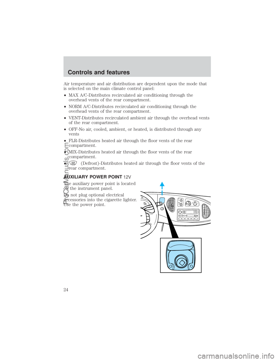 FORD E-350 2000 Owners Manual Air temperature and air distribution are dependent upon the mode that
is selected on the main climate control panel:
²MAX A/C-Distributes recirculated air conditioning through the
overhead vents of t