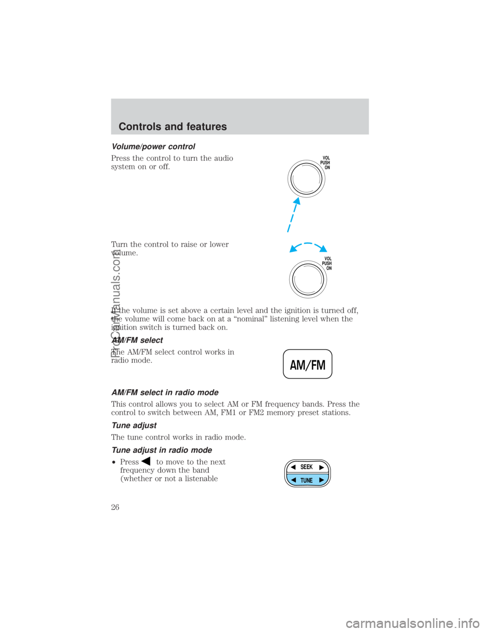 FORD E-350 2000 Owners Manual Volume/power control
Press the control to turn the audio
system on or off.
Turn the control to raise or lower
volume.
If the volume is set above a certain level and the ignition is turned off,
the vol