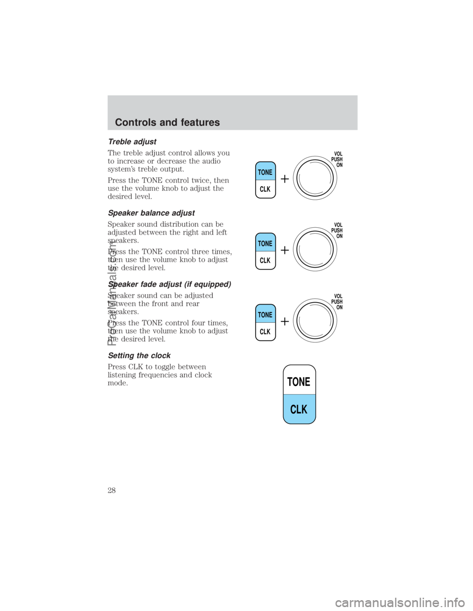 FORD E-350 2000 Owners Manual Treble adjust
The treble adjust control allows you
to increase or decrease the audio
systems treble output.
Press the TONE control twice, then
use the volume knob to adjust the
desired level.
Speaker