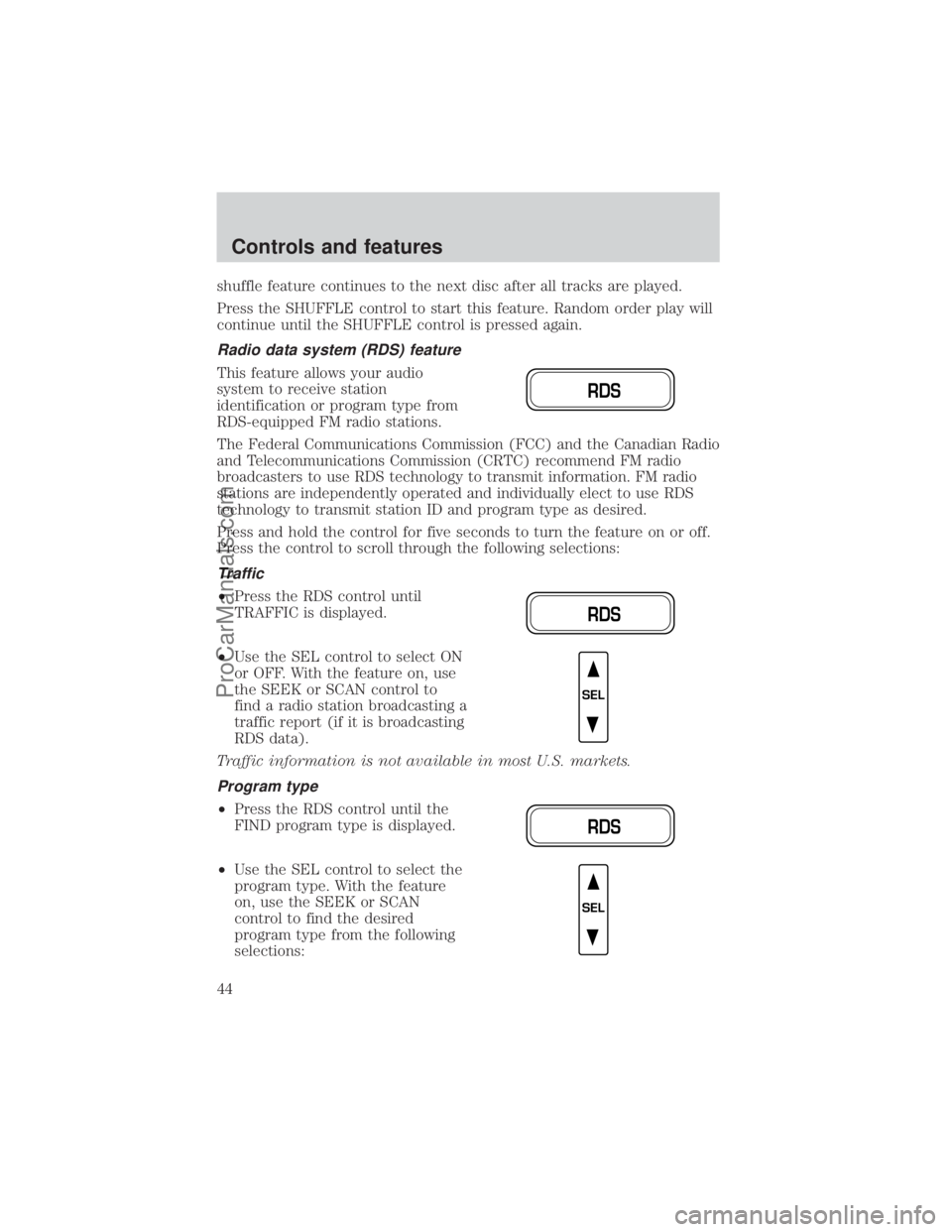 FORD E-350 2000 Service Manual shuffle feature continues to the next disc after all tracks are played.
Press the SHUFFLE control to start this feature. Random order play will
continue until the SHUFFLE control is pressed again.
Rad