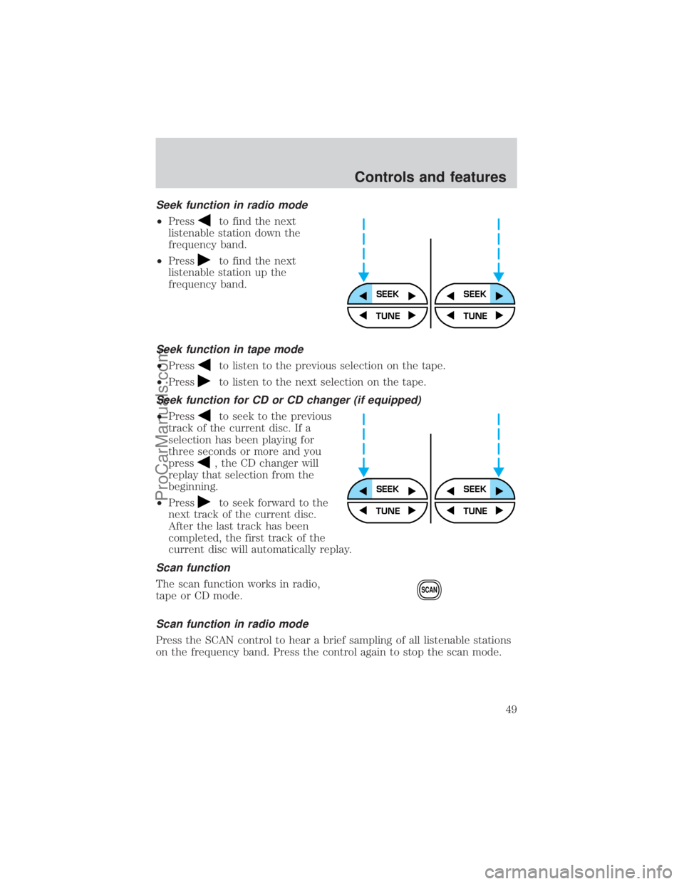 FORD E-350 2000 Service Manual Seek function in radio mode
²Pressto find the next
listenable station down the
frequency band.
²Press
to find the next
listenable station up the
frequency band.
Seek function in tape mode
²Pressto 