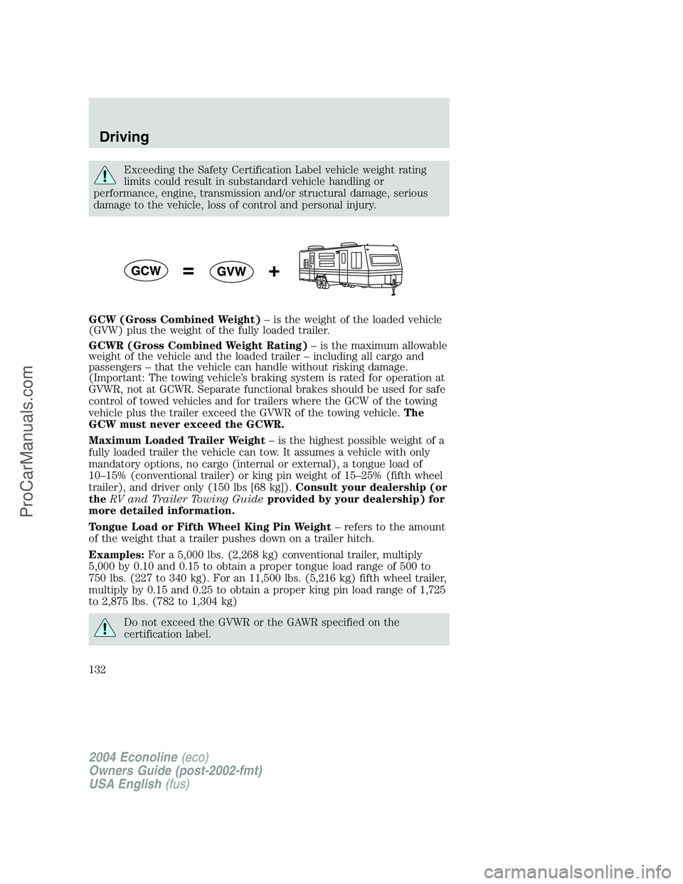 FORD E-350 2004 Owners Manual Exceeding the Safety Certification Label vehicle weight rating
limits could result in substandard vehicle handling or
performance, engine, transmission and/or structural damage, serious
damage to the FORD E-350 2004 Owners Manual Exceeding the Safety Certification Label vehicle weight rating
limits could result in substandard vehicle handling or
performance, engine, transmission and/or structural damage, serious
damage to the