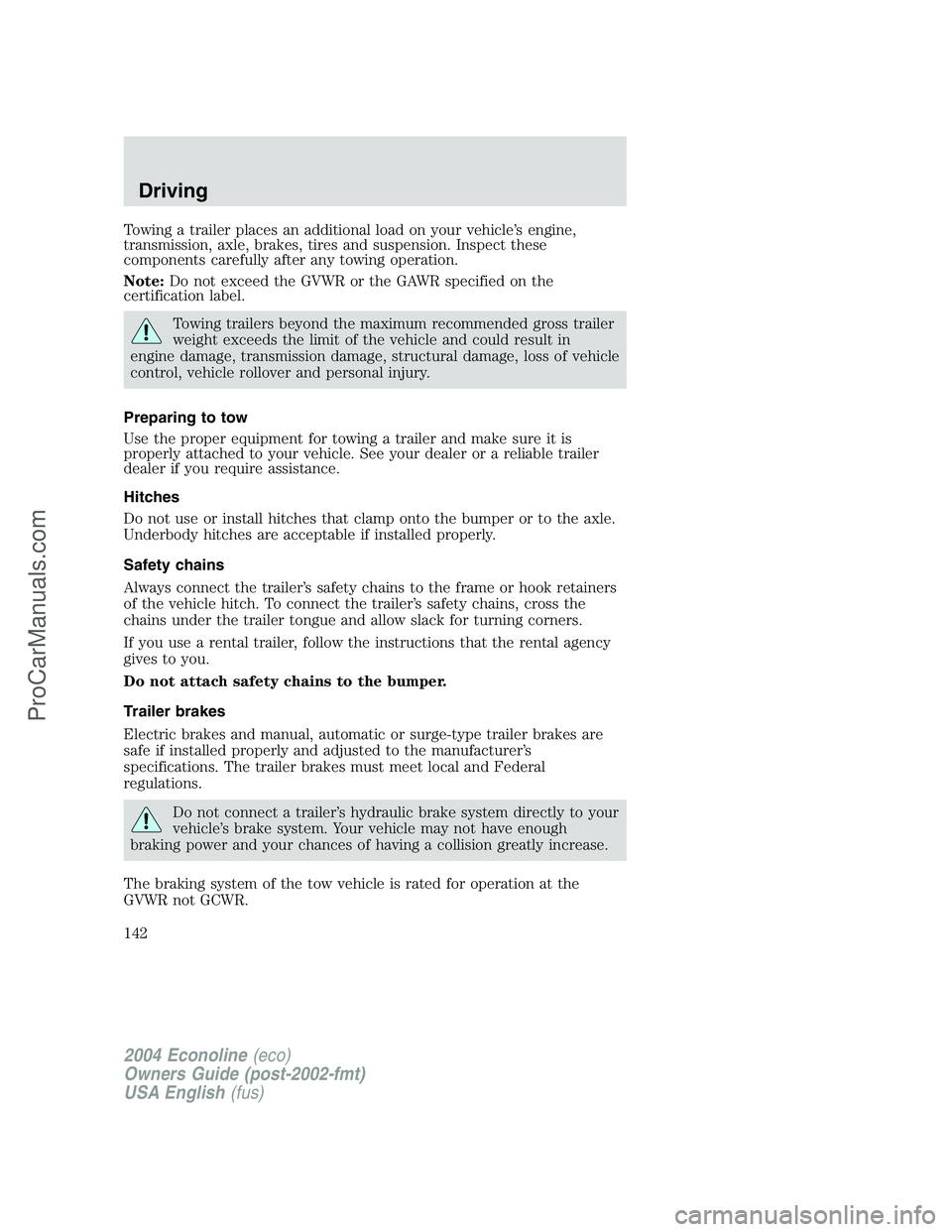 FORD E-350 2004 Owners Manual Towing a trailer places an additional load on your vehicle’s engine,
transmission, axle, brakes, tires and suspension. Inspect these
components carefully after any towing operation.
Note:Do not exce FORD E-350 2004 Owners Manual Towing a trailer places an additional load on your vehicle’s engine,
transmission, axle, brakes, tires and suspension. Inspect these
components carefully after any towing operation.
Note:Do not exce