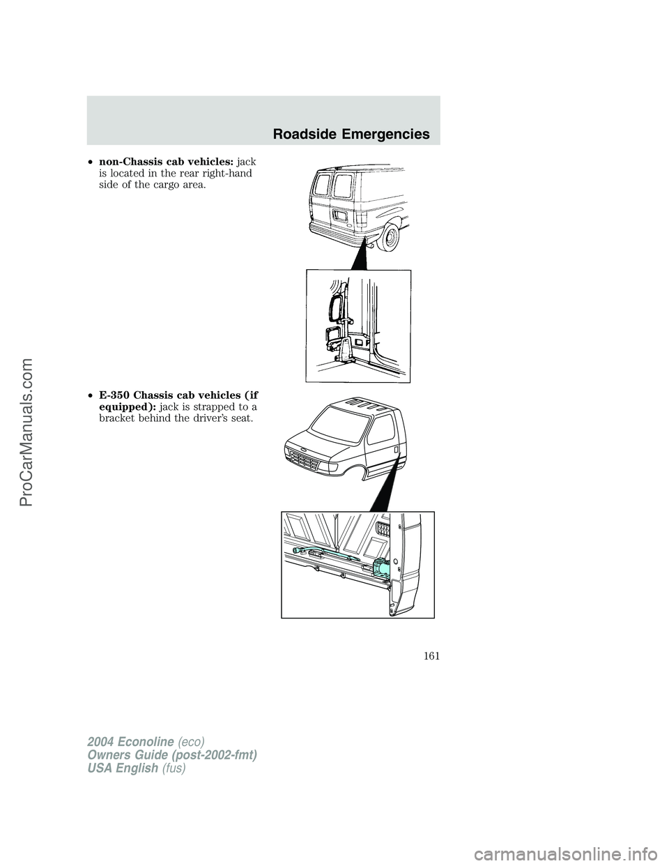 FORD E-350 2004 Owners Manual •non-Chassis cab vehicles:jack
is located in the rear right-hand
side of the cargo area.
•E-350 Chassis cab vehicles (if
equipped):jack is strapped to a
bracket behind the driver’s seat.
2004 Ec FORD E-350 2004 Owners Manual •non-Chassis cab vehicles:jack
is located in the rear right-hand
side of the cargo area.
•E-350 Chassis cab vehicles (if
equipped):jack is strapped to a
bracket behind the driver’s seat.
2004 Ec