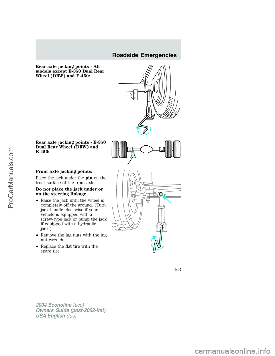 FORD E-350 2004 Owners Manual Rear axle jacking points - All
models except E-350 Dual Rear
Wheel (DRW) and E-450:
Rear axle jacking points - E-350
Dual Rear Wheel (DRW) and
E-450:
Front axle jacking points:
Place the jack under th FORD E-350 2004 Owners Manual Rear axle jacking points - All
models except E-350 Dual Rear
Wheel (DRW) and E-450:
Rear axle jacking points - E-350
Dual Rear Wheel (DRW) and
E-450:
Front axle jacking points:
Place the jack under th