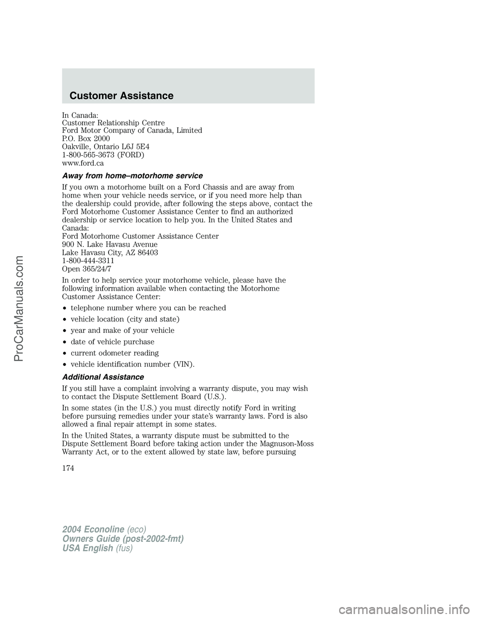 FORD E-350 2004 Owners Manual In Canada:
Customer Relationship Centre
Ford Motor Company of Canada, Limited
P.O. Box 2000
Oakville, Ontario L6J 5E4
1-800-565-3673 (FORD)
www.ford.ca
Away from home–motorhome service
If you own a FORD E-350 2004 Owners Manual In Canada:
Customer Relationship Centre
Ford Motor Company of Canada, Limited
P.O. Box 2000
Oakville, Ontario L6J 5E4
1-800-565-3673 (FORD)
www.ford.ca
Away from home–motorhome service
If you own a