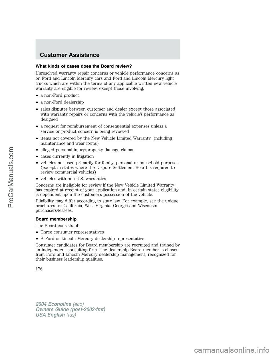 FORD E-350 2004 Owners Manual What kinds of cases does the Board review?
Unresolved warranty repair concerns or vehicle performance concerns as
on Ford and Lincoln Mercury cars and Ford and Lincoln Mercury light
trucks which are w FORD E-350 2004 Owners Manual What kinds of cases does the Board review?
Unresolved warranty repair concerns or vehicle performance concerns as
on Ford and Lincoln Mercury cars and Ford and Lincoln Mercury light
trucks which are w