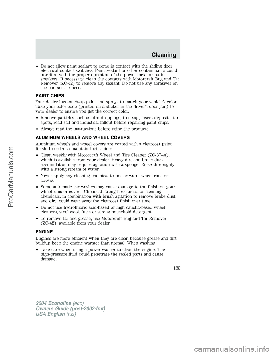 FORD E-350 2004 Owners Manual •Do not allow paint sealant to come in contact with the sliding door
electrical contact switches. Paint sealant or other contaminants could
interfere with the proper operation of the power locks or FORD E-350 2004 Owners Manual •Do not allow paint sealant to come in contact with the sliding door
electrical contact switches. Paint sealant or other contaminants could
interfere with the proper operation of the power locks or