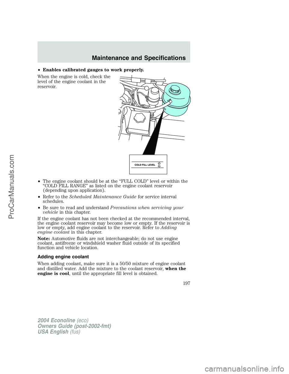 FORD E-350 2004 Owners Manual •Enables calibrated gauges to work properly.
When the engine is cold, check the
level of the engine coolant in the
reservoir.
•The engine coolant should be at the“FULL COLD”level or within the FORD E-350 2004 Owners Manual •Enables calibrated gauges to work properly.
When the engine is cold, check the
level of the engine coolant in the
reservoir.
•The engine coolant should be at the“FULL COLD”level or within the