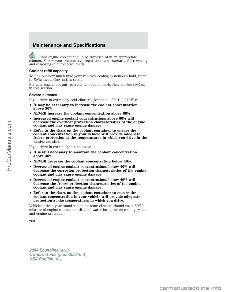 FORD E-350 2004 Owners Manual Used engine coolant should be disposed of in an appropriate
manner. Follow your community’s regulations and standards for recycling
and disposing of automotive fluids.
Coolant refill capacity
To fin FORD E-350 2004 Owners Manual Used engine coolant should be disposed of in an appropriate
manner. Follow your community’s regulations and standards for recycling
and disposing of automotive fluids.
Coolant refill capacity
To fin