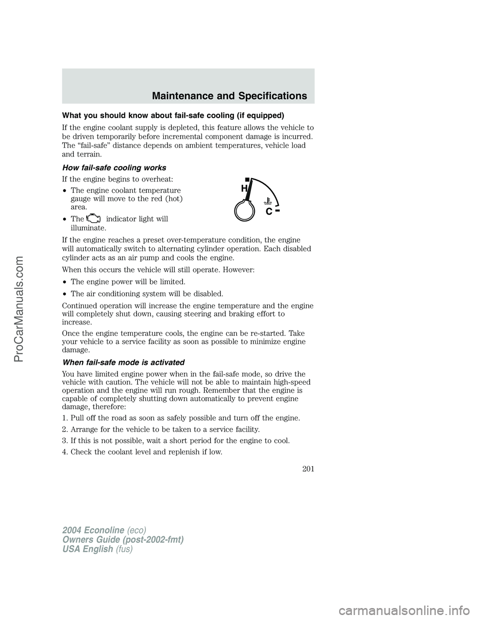 FORD E-350 2004 Owners Manual What you should know about fail-safe cooling (if equipped)
If the engine coolant supply is depleted, this feature allows the vehicle to
be driven temporarily before incremental component damage is inc FORD E-350 2004 Owners Manual What you should know about fail-safe cooling (if equipped)
If the engine coolant supply is depleted, this feature allows the vehicle to
be driven temporarily before incremental component damage is inc