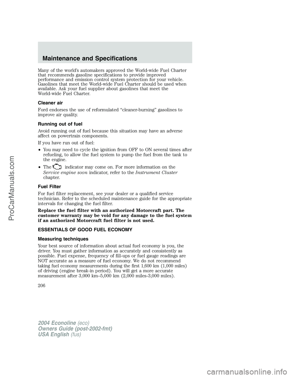 FORD E-350 2004 Owners Manual Many of the world’s automakers approved the World-wide Fuel Charter
that recommends gasoline specifications to provide improved
performance and emission control system protection for your vehicle.
G FORD E-350 2004 Owners Manual Many of the world’s automakers approved the World-wide Fuel Charter
that recommends gasoline specifications to provide improved
performance and emission control system protection for your vehicle.
G
