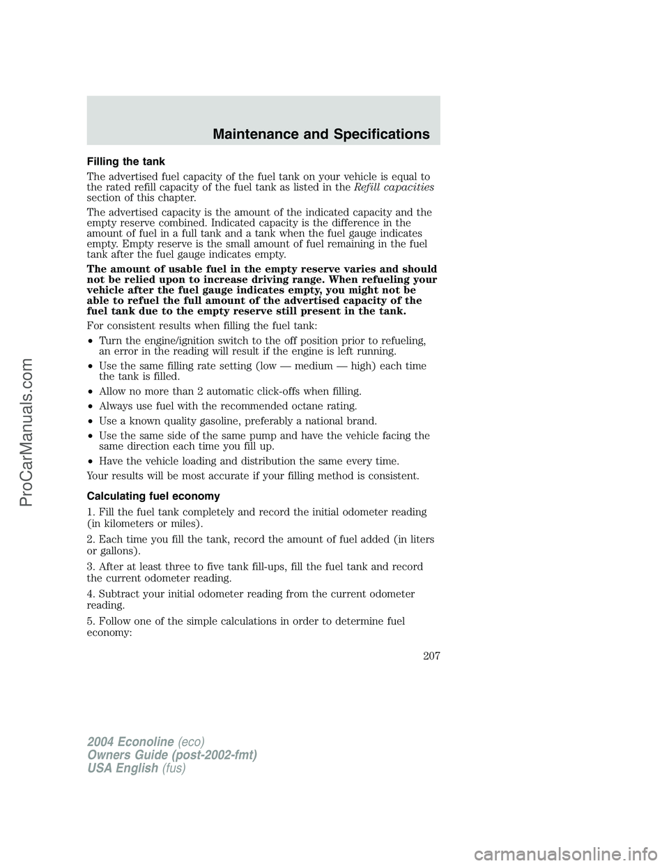 FORD E-350 2004 Owners Manual Filling the tank
The advertised fuel capacity of the fuel tank on your vehicle is equal to
the rated refill capacity of the fuel tank as listed in theRefill capacities
section of this chapter.
The adv FORD E-350 2004 Owners Manual Filling the tank
The advertised fuel capacity of the fuel tank on your vehicle is equal to
the rated refill capacity of the fuel tank as listed in theRefill capacities
section of this chapter.
The adv