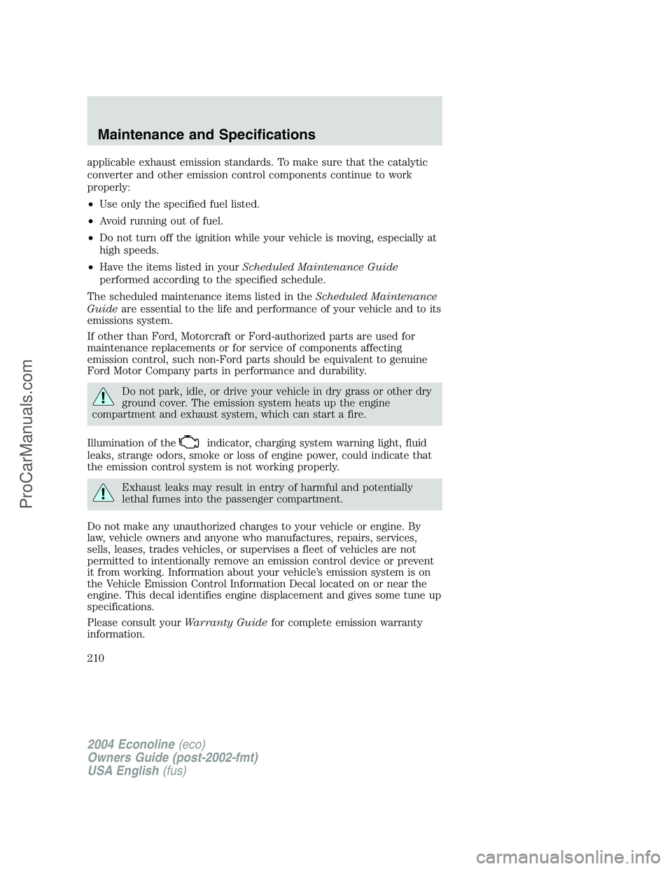 FORD E-350 2004 Owners Manual applicable exhaust emission standards. To make sure that the catalytic
converter and other emission control components continue to work
properly:
•Use only the specified fuel listed.
•Avoid runnin FORD E-350 2004 Owners Manual applicable exhaust emission standards. To make sure that the catalytic
converter and other emission control components continue to work
properly:
•Use only the specified fuel listed.
•Avoid runnin