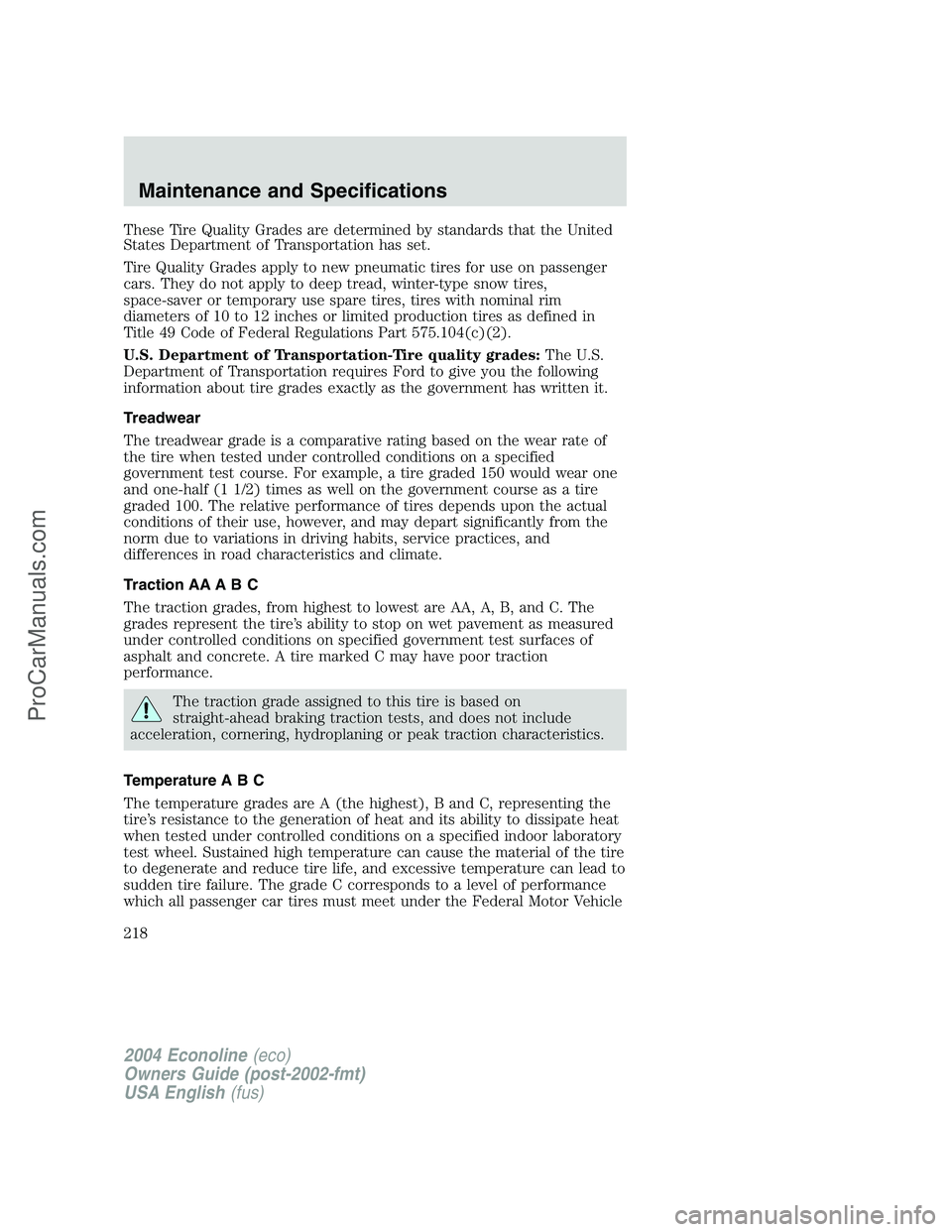 FORD E-350 2004 Owners Manual These Tire Quality Grades are determined by standards that the United
States Department of Transportation has set.
Tire Quality Grades apply to new pneumatic tires for use on passenger
cars. They do n FORD E-350 2004 Owners Manual These Tire Quality Grades are determined by standards that the United
States Department of Transportation has set.
Tire Quality Grades apply to new pneumatic tires for use on passenger
cars. They do n