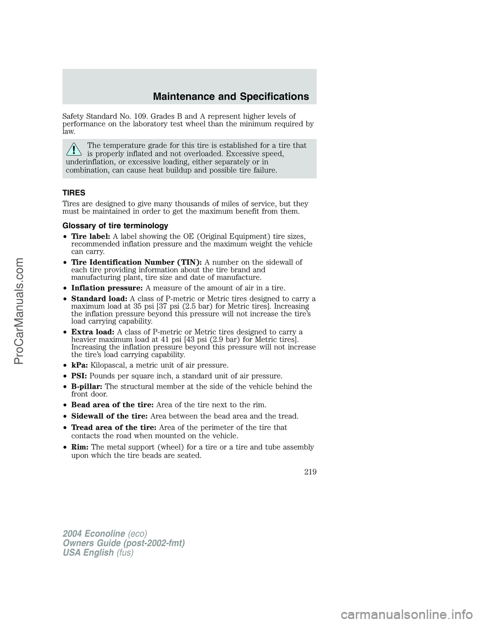 FORD E-350 2004 Owners Manual Safety Standard No. 109. Grades B and A represent higher levels of
performance on the laboratory test wheel than the minimum required by
law.
The temperature grade for this tire is established for a t FORD E-350 2004 Owners Manual Safety Standard No. 109. Grades B and A represent higher levels of
performance on the laboratory test wheel than the minimum required by
law.
The temperature grade for this tire is established for a t