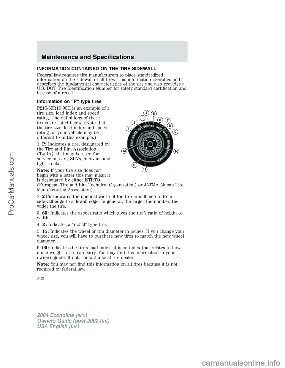 FORD E-350 2004  Owners Manual INFORMATION CONTAINED ON THE TIRE SIDEWALL
Federal law requires tire manufacturers to place standardized
information on the sidewall of all tires. This information identifies and
describes the fundame