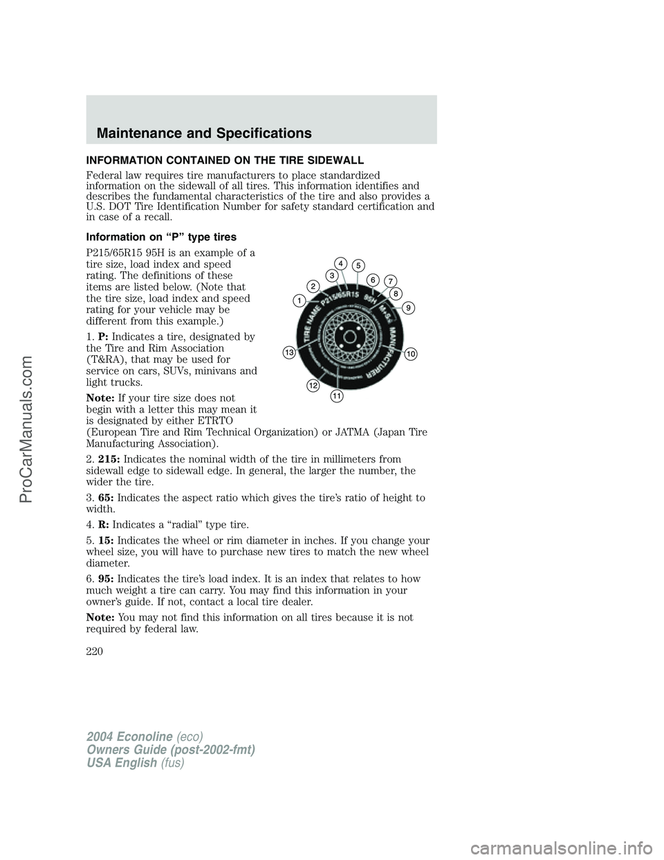 FORD E-350 2004 Owners Manual INFORMATION CONTAINED ON THE TIRE SIDEWALL
Federal law requires tire manufacturers to place standardized
information on the sidewall of all tires. This information identifies and
describes the fundame FORD E-350 2004 Owners Manual INFORMATION CONTAINED ON THE TIRE SIDEWALL
Federal law requires tire manufacturers to place standardized
information on the sidewall of all tires. This information identifies and
describes the fundame