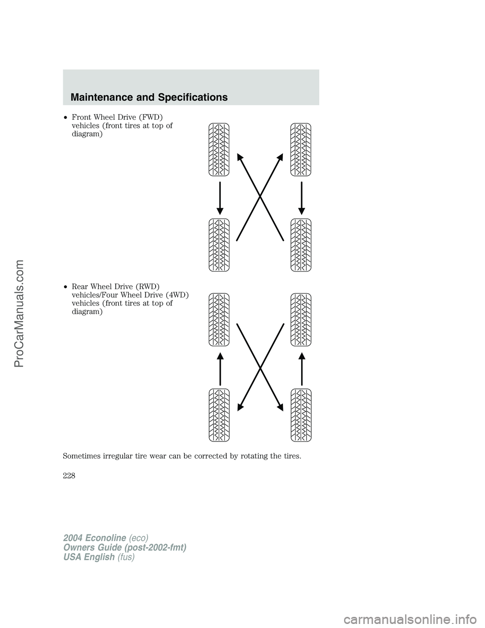 FORD E-350 2004  Owners Manual •Front Wheel Drive (FWD)
vehicles (front tires at top of
diagram)
•Rear Wheel Drive (RWD)
vehicles/Four Wheel Drive (4WD)
vehicles (front tires at top of
diagram)
Sometimes irregular tire wear can