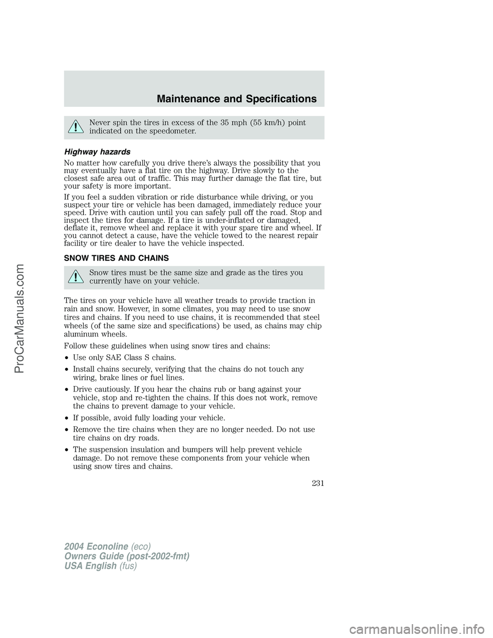 FORD E-350 2004  Owners Manual Never spin the tires in excess of the 35 mph (55 km/h) point
indicated on the speedometer.
Highway hazards
No matter how carefully you drive there’s always the possibility that you
may eventually ha
