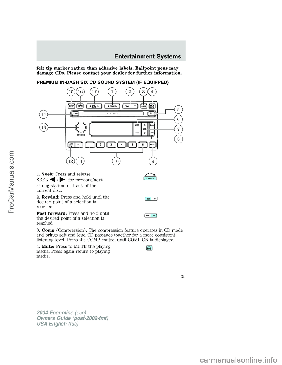 FORD E-350 2004 Owners Manual felt tip marker rather than adhesive labels. Ballpoint pens may
damage CDs. Please contact your dealer for further information.
PREMIUM IN-DASH SIX CD SOUND SYSTEM (IF EQUIPPED)
1.Seek:Press and relea