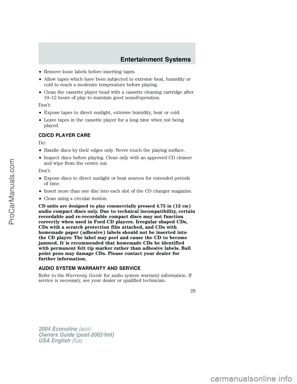 FORD E-350 2004 Owners Manual •Remove loose labels before inserting tapes.
•Allow tapes which have been subjected to extreme heat, humidity or
cold to reach a moderate temperature before playing.
•Clean the cassette player h