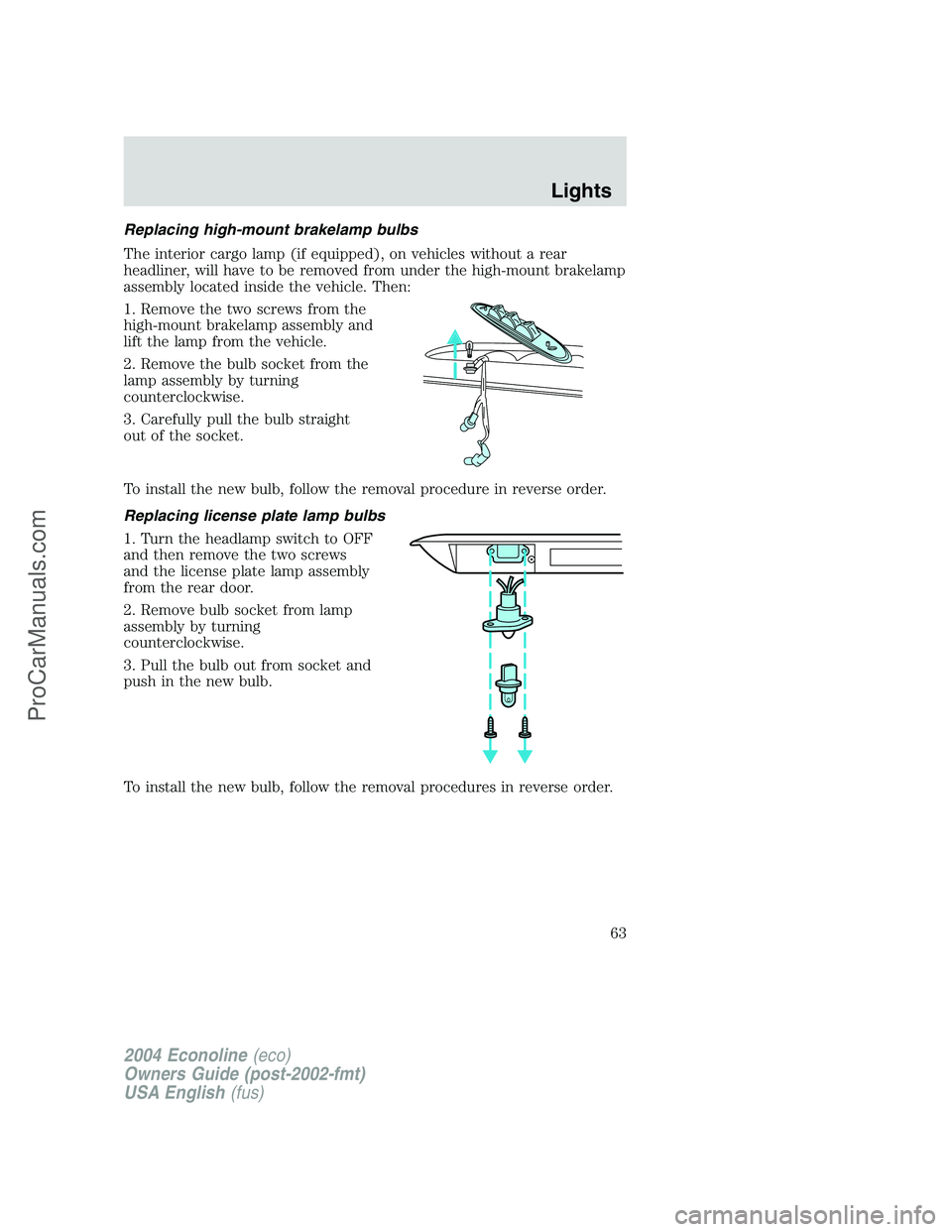 FORD E-350 2004 Repair Manual Replacing high-mount brakelamp bulbs
The interior cargo lamp (if equipped), on vehicles without a rear
headliner, will have to be removed from under the high-mount brakelamp
assembly located inside th FORD E-350 2004 Repair Manual Replacing high-mount brakelamp bulbs
The interior cargo lamp (if equipped), on vehicles without a rear
headliner, will have to be removed from under the high-mount brakelamp
assembly located inside th