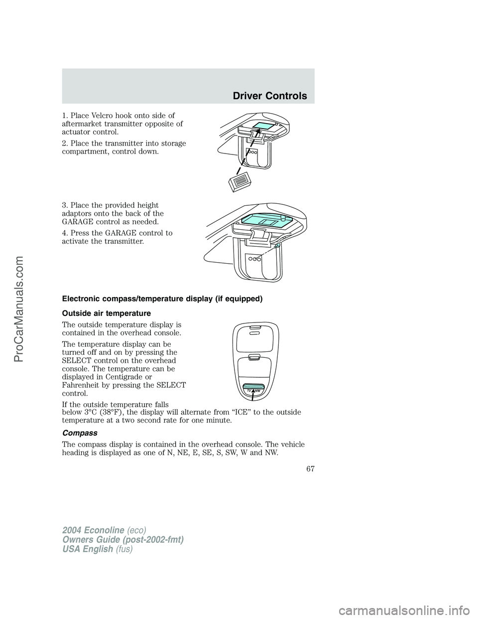 FORD E-350 2004 Repair Manual 1. Place Velcro hook onto side of
aftermarket transmitter opposite of
actuator control.
2. Place the transmitter into storage
compartment, control down.
3. Place the provided height
adaptors onto the FORD E-350 2004 Repair Manual 1. Place Velcro hook onto side of
aftermarket transmitter opposite of
actuator control.
2. Place the transmitter into storage
compartment, control down.
3. Place the provided height
adaptors onto the