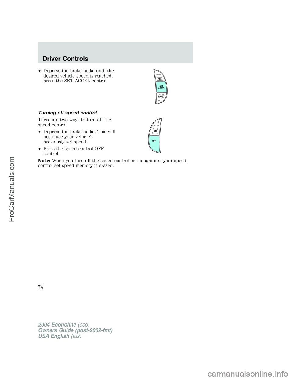 FORD E-350 2004 Manual PDF •Depress the brake pedal until the
desired vehicle speed is reached,
press the SET ACCEL control.
Turning off speed control
There are two ways to turn off the
speed control:
•Depress the brake ped FORD E-350 2004 Manual PDF •Depress the brake pedal until the
desired vehicle speed is reached,
press the SET ACCEL control.
Turning off speed control
There are two ways to turn off the
speed control:
•Depress the brake ped