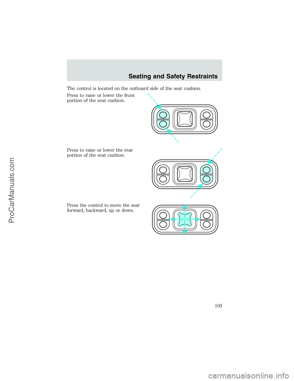 FORD E-350 2002 Owners Manual The control is located on the outboard side of the seat cushion.
Press to raise or lower the front
portion of the seat cushion.
Press to raise or lower the rear
portion of the seat cushion.
Press the FORD E-350 2002 Owners Manual The control is located on the outboard side of the seat cushion.
Press to raise or lower the front
portion of the seat cushion.
Press to raise or lower the rear
portion of the seat cushion.
Press the