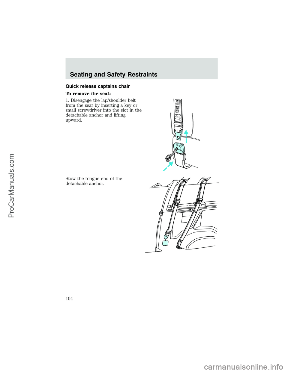FORD E-350 2002 Owners Manual Quick release captains chair
To remove the seat:
1. Disengage the lap/shoulder belt
from the seat by inserting a key or
small screwdriver into the slot in the
detachable anchor and lifting
upward.
Sto FORD E-350 2002 Owners Manual Quick release captains chair
To remove the seat:
1. Disengage the lap/shoulder belt
from the seat by inserting a key or
small screwdriver into the slot in the
detachable anchor and lifting
upward.
Sto