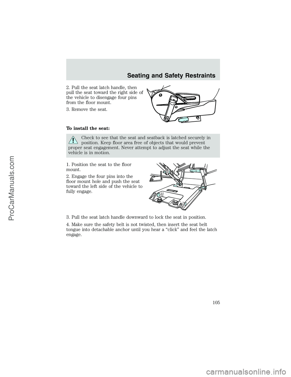 FORD E-350 2002 Owners Manual 2. Pull the seat latch handle, then
pull the seat toward the right side of
the vehicle to disengage four pins
from the floor mount.
3. Remove the seat.
To install the seat:
Check to see that the seat FORD E-350 2002 Owners Manual 2. Pull the seat latch handle, then
pull the seat toward the right side of
the vehicle to disengage four pins
from the floor mount.
3. Remove the seat.
To install the seat:
Check to see that the seat