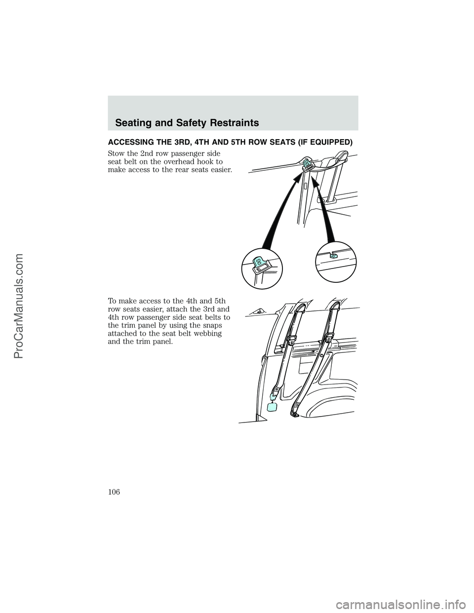 FORD E-350 2002 Owners Manual ACCESSING THE 3RD, 4TH AND 5TH ROW SEATS (IF EQUIPPED)
Stow the 2nd row passenger side
seat belt on the overhead hook to
make access to the rear seats easier.
To make access to the 4th and 5th
row sea FORD E-350 2002 Owners Manual ACCESSING THE 3RD, 4TH AND 5TH ROW SEATS (IF EQUIPPED)
Stow the 2nd row passenger side
seat belt on the overhead hook to
make access to the rear seats easier.
To make access to the 4th and 5th
row sea