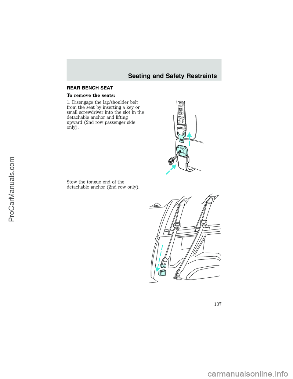 FORD E-350 2002 Owners Manual REAR BENCH SEAT
To remove the seats:
1. Disengage the lap/shoulder belt
from the seat by inserting a key or
small screwdriver into the slot in the
detachable anchor and lifting
upward (2nd row passeng FORD E-350 2002 Owners Manual REAR BENCH SEAT
To remove the seats:
1. Disengage the lap/shoulder belt
from the seat by inserting a key or
small screwdriver into the slot in the
detachable anchor and lifting
upward (2nd row passeng