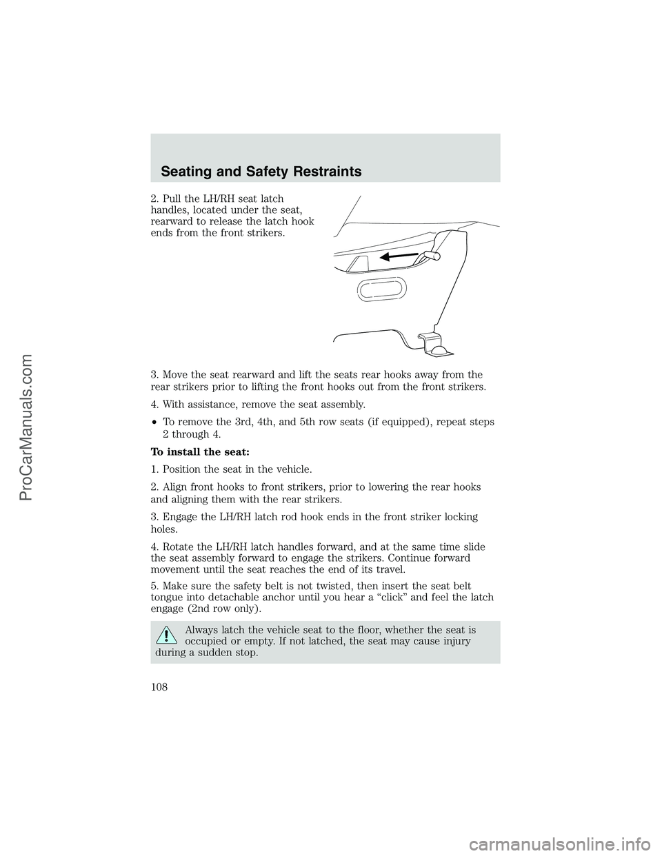 FORD E-350 2002 Owners Manual 2. Pull the LH/RH seat latch
handles, located under the seat,
rearward to release the latch hook
ends from the front strikers.
3. Move the seat rearward and lift the seats rear hooks away from the
rea FORD E-350 2002 Owners Manual 2. Pull the LH/RH seat latch
handles, located under the seat,
rearward to release the latch hook
ends from the front strikers.
3. Move the seat rearward and lift the seats rear hooks away from the
rea