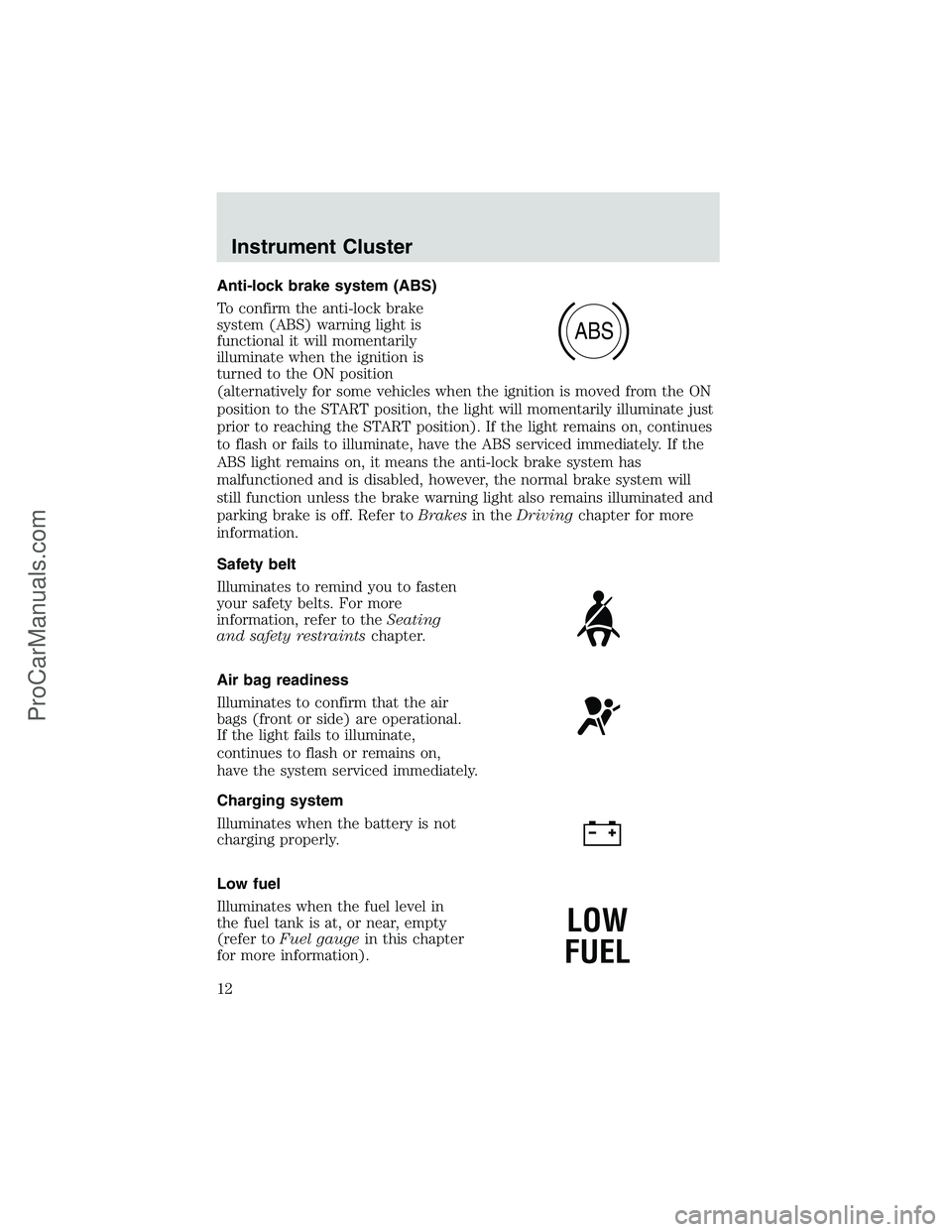 FORD E-350 2002  Owners Manual Anti-lock brake system (ABS)
To confirm the anti-lock brake
system (ABS) warning light is
functional it will momentarily
illuminate when the ignition is
turned to the ON position
(alternatively for so