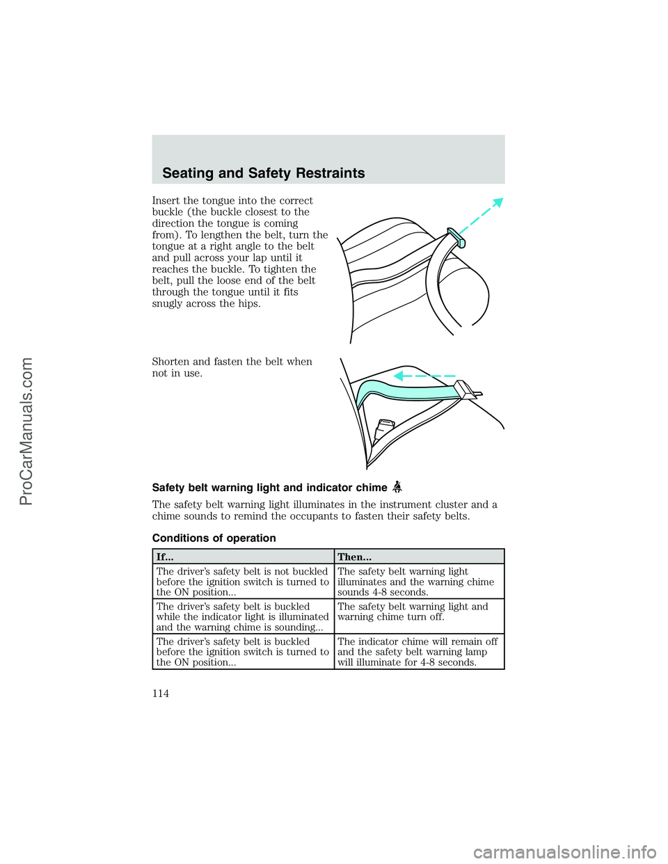 FORD E-350 2002  Owners Manual Insert the tongue into the correct
buckle (the buckle closest to the
direction the tongue is coming
from). To lengthen the belt, turn the
tongue at a right angle to the belt
and pull across your lap u