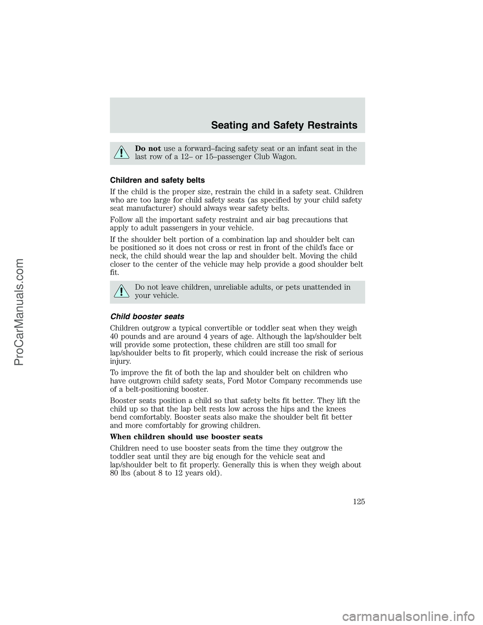 FORD E-350 2002 Owners Manual Do notuse a forward–facing safety seat or an infant seat in the
last row of a 12–or 15–passenger Club Wagon.
Children and safety belts
If the child is the proper size, restrain the child in a sa FORD E-350 2002 Owners Manual Do notuse a forward–facing safety seat or an infant seat in the
last row of a 12–or 15–passenger Club Wagon.
Children and safety belts
If the child is the proper size, restrain the child in a sa